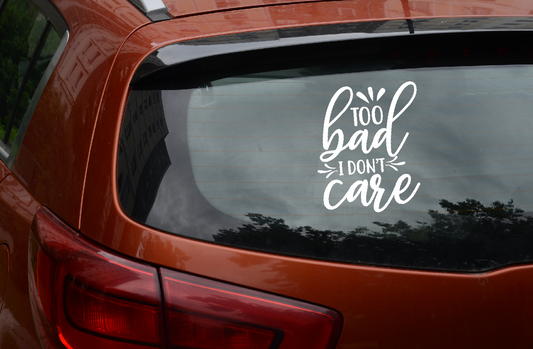 Car Decal Too Bad I Don't Care 13